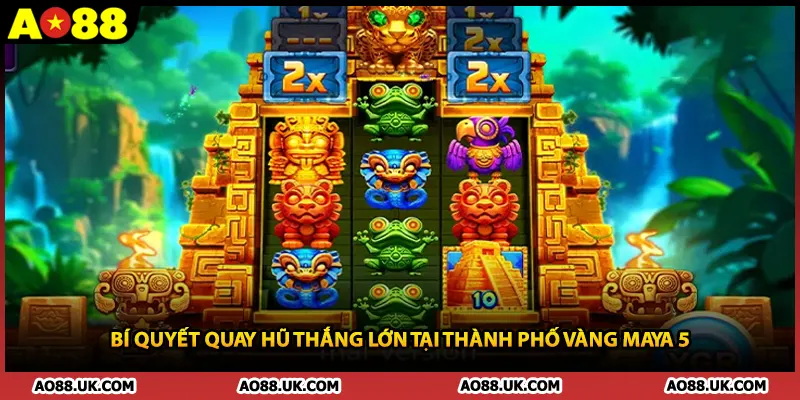 Bí quyết quay hũ thắng lớn tại thành phố vàng Maya 5