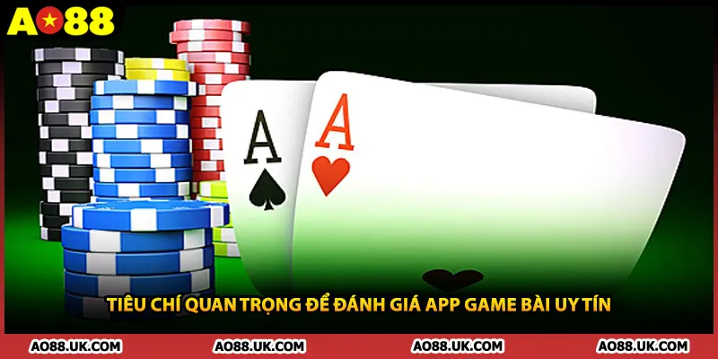 Tiêu chí quan trọng để đánh giá app game bài uy tín  